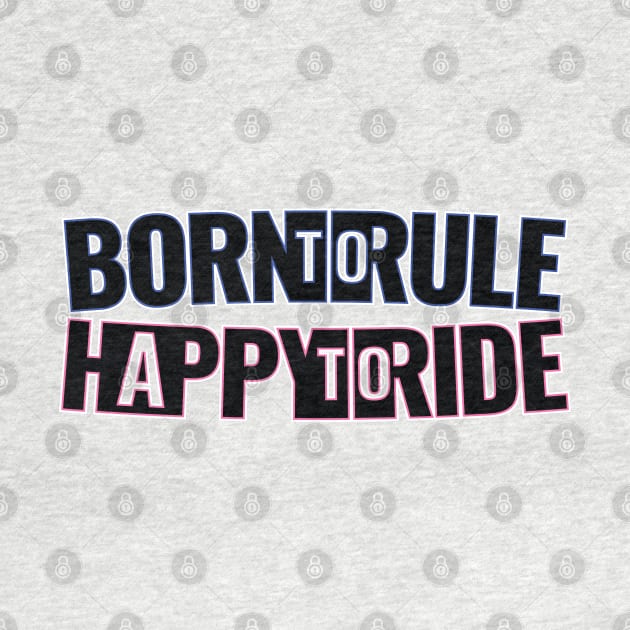 Born to Rule, Happy to Ride by Harlake